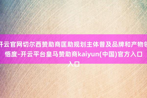 开云官网切尔西赞助商匡助规划主体普及品牌和产物领悟度-开云平台皇马赞助商kaiyun(中国)官方入口