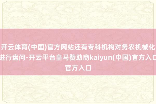 开云体育(中国)官方网站还有专科机构对务农机械化进行盘问-开云平台皇马赞助商kaiyun(中国)官方