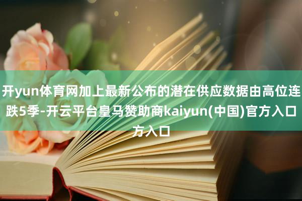 开yun体育网加上最新公布的潜在供应数据由高位连跌5季-开云平台皇马赞助商kaiyun(中国)官方入口