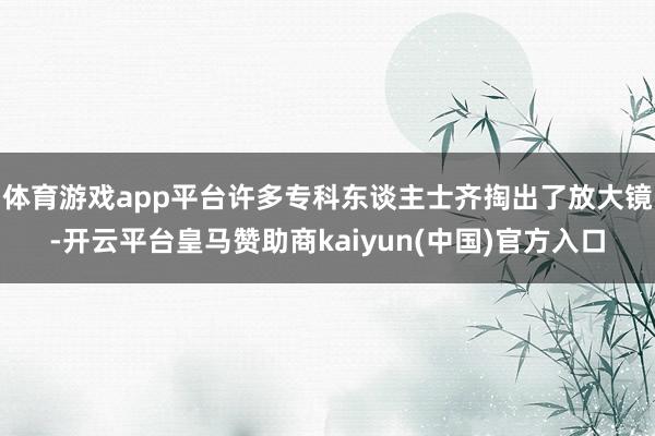 体育游戏app平台许多专科东谈主士齐掏出了放大镜-开云平台皇马赞助商kaiyun(中国)官方入口