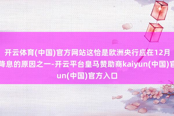 开云体育(中国)官方网站这恰是欧洲央行应在12月份再次降息的原因之一-开云平台皇马赞助商kaiyun(中国)官方入口